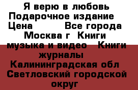 Я верю в любовь Подарочное издание  › Цена ­ 300 - Все города, Москва г. Книги, музыка и видео » Книги, журналы   . Калининградская обл.,Светловский городской округ 